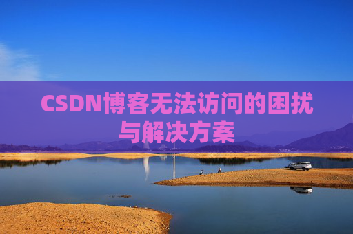CSDN博客无法访问的困扰与解决方案
